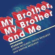 My Brother, My Brother and Me.