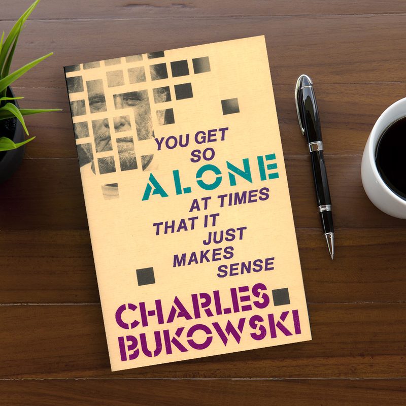 You Get So Alone at Times That It Just Makes Sense by Charles Bukowski.