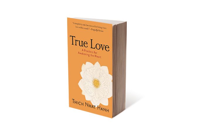 True Love: A Practice for Awakening the Heart by Thich Nhat Hanh