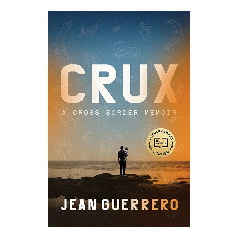Crux - A Cross-Border Memoir by Jean Guerrero.
