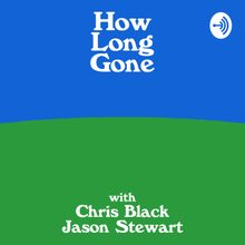 How Long Gone with hosts Chris Black and Jason Stewart.