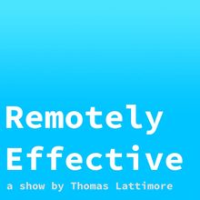 Remotely Effective a show by Thomas Lattimore.