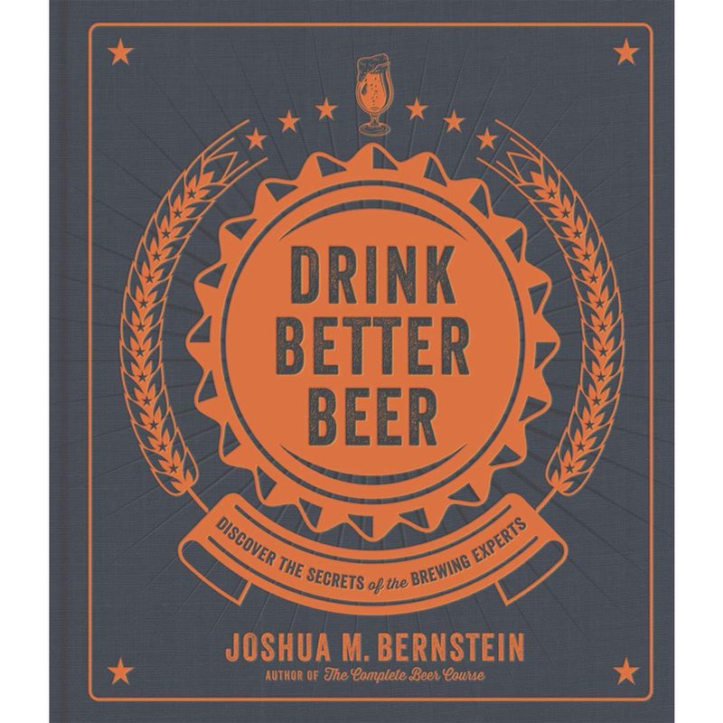 Drink Better Beer By Joshua M. Bernstein.
