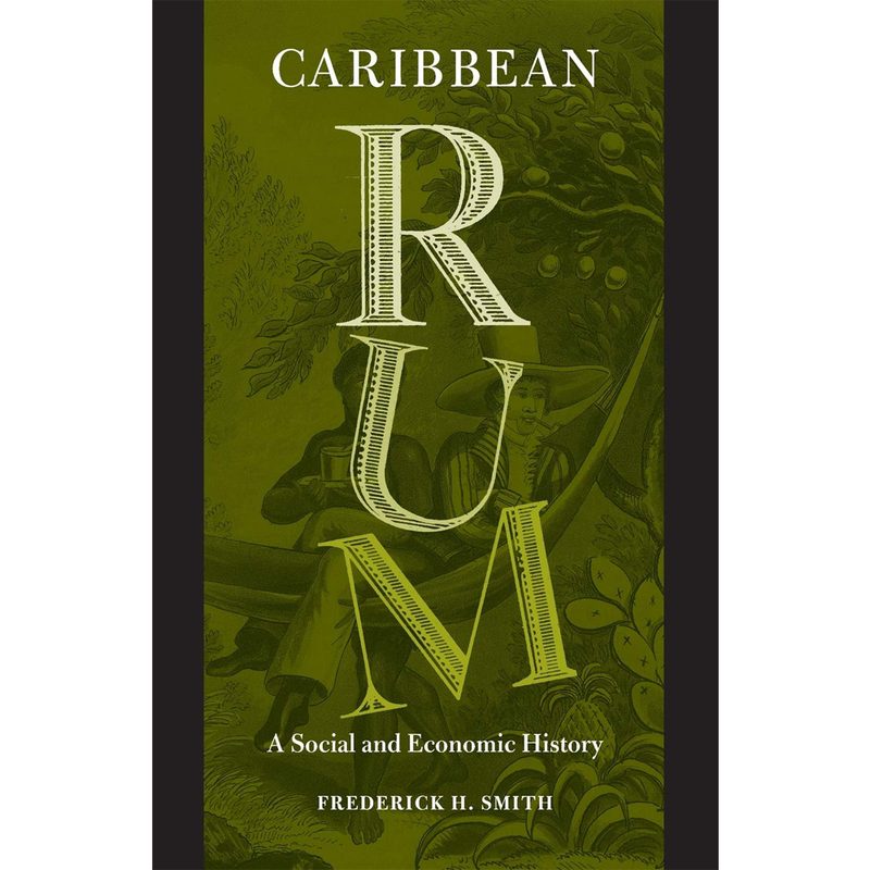The cover of Caribbean Rum: A Social and Economic History by Prof. Frederick H. Smith.