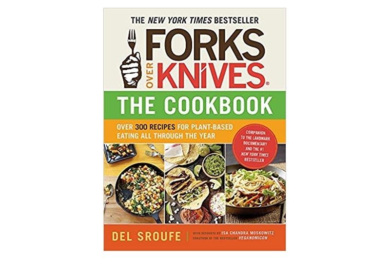 Forks Over Knives―The Cookbook: Over 300 Simple and Delicious Plant-Based Recipes to Help You Lose Weight, Be Healthier, and Feel Better Every Day.