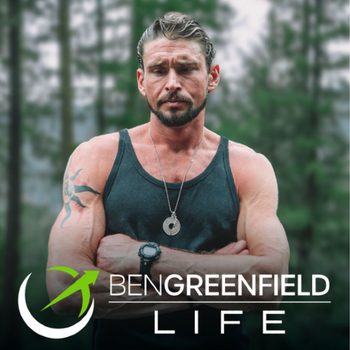 Ben Greenfield LIfe podcast.