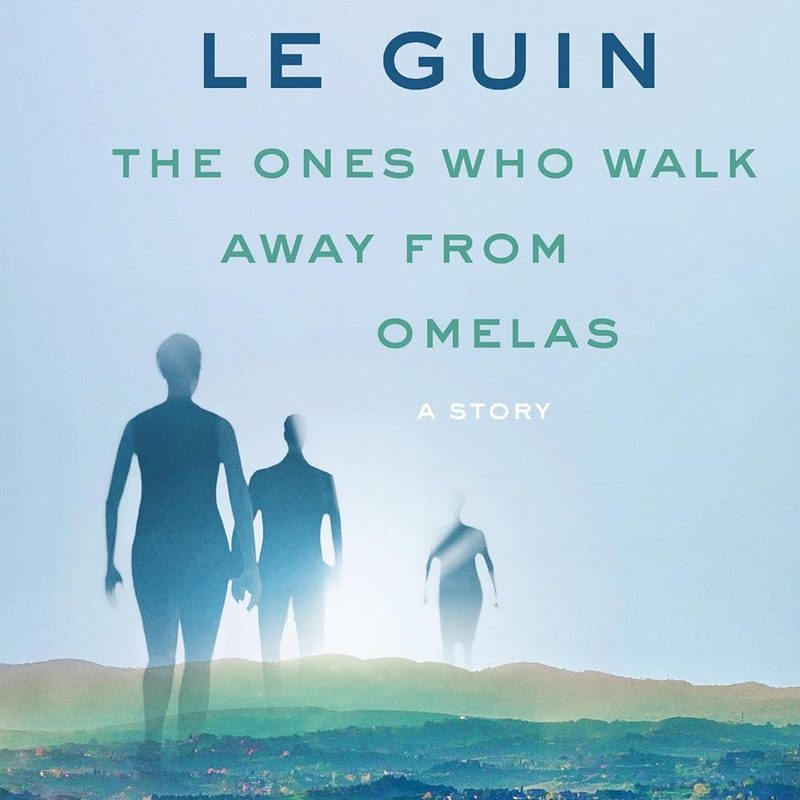The Ones Who Walk Away from Omelas by Ursula K. Le Guin
