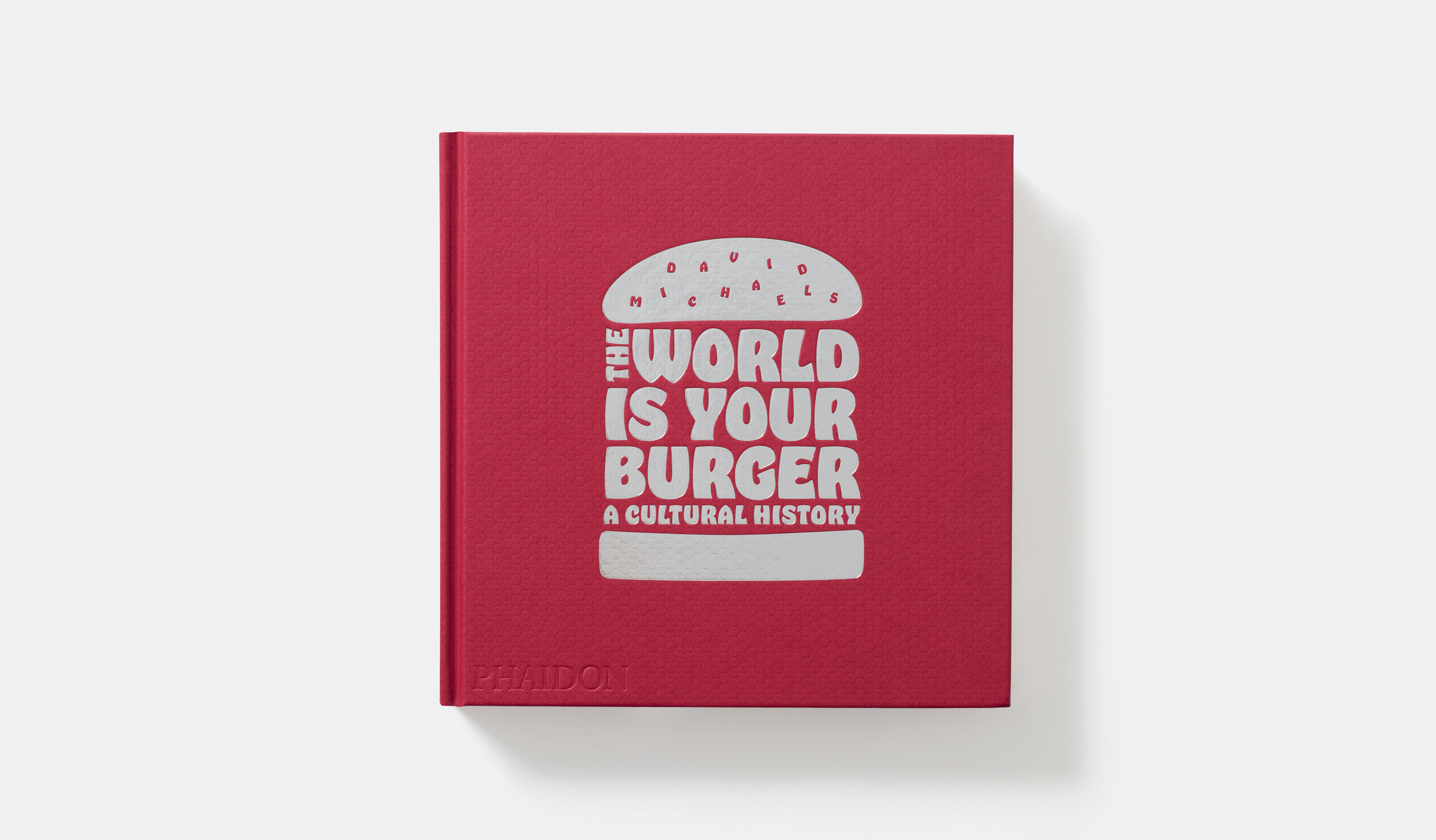 The World is Your Burger A Cultural History, David Michaels, Phaidon