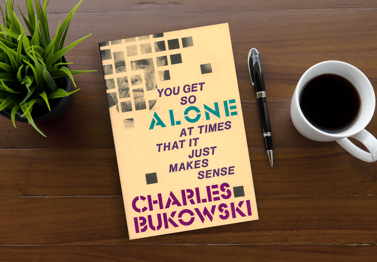 You Get So Alone at Times That It Just Makes Sense by Charles Bukowski.