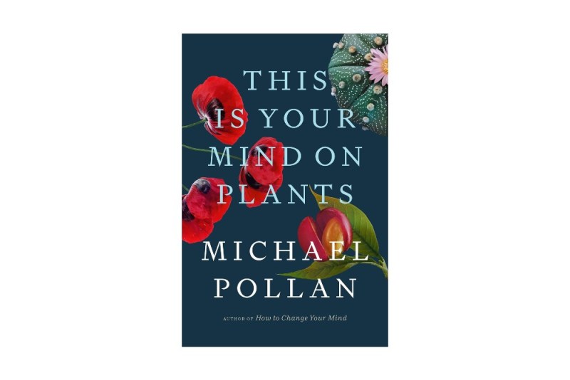This Is Your Mind on Plants by Michael Pollan.